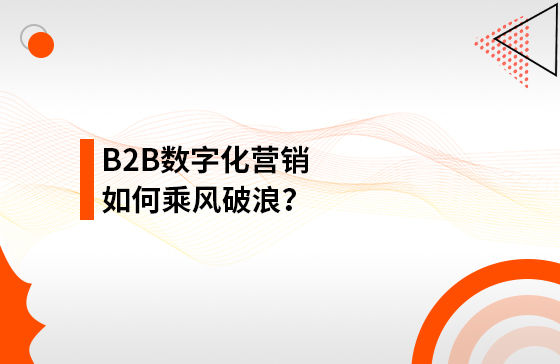B2B數字化營銷如何乘風破浪？