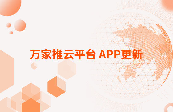 萬家推云平臺 APP更新：1.首頁新增CRM客戶查重功能。 2.視頻發布新增掛載poi位置和小程序功能，優化成品視頻選擇器頁面交互。 3.優化消息中心：短視頻周報、管客消息等推送內容。
